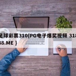 足球彩票310{PG电子爆奖视频 31888.ME }