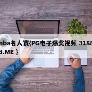 nba名人赛{PG电子爆奖视频 31888.ME }