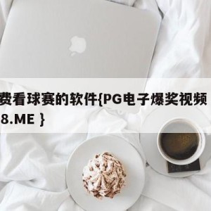 免费看球赛的软件{PG电子爆奖视频 31888.ME }