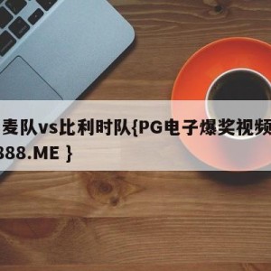 丹麦队vs比利时队{PG电子爆奖视频 31888.ME }