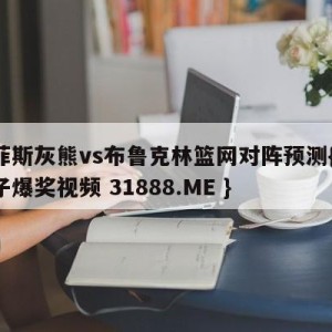 孟菲斯灰熊vs布鲁克林篮网对阵预测{PG电子爆奖视频 31888.ME }