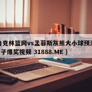 布鲁克林篮网vs孟菲斯灰熊大小球预测{PG电子爆奖视频 31888.ME }