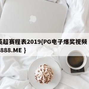 英超赛程表2019{PG电子爆奖视频 31888.ME }