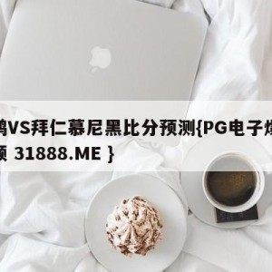 波鸿VS拜仁慕尼黑比分预测{PG电子爆奖视频 31888.ME }