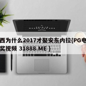 梅西为什么2017才娶安东内拉{PG电子爆奖视频 31888.ME }