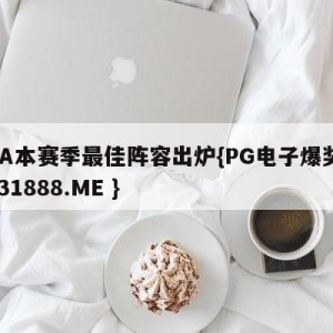 NBA本赛季最佳阵容出炉{PG电子爆奖视频 31888.ME }