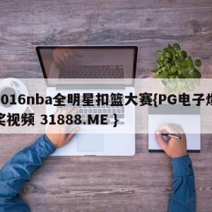 2016nba全明星扣篮大赛{PG电子爆奖视频 31888.ME }