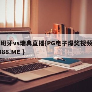 西班牙vs瑞典直播{PG电子爆奖视频 31888.ME }