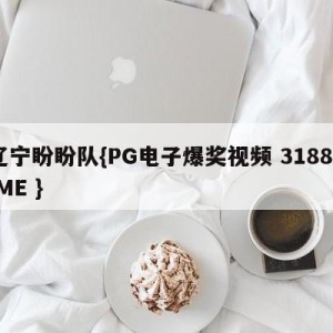 辽宁盼盼队{PG电子爆奖视频 31888.ME }