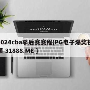 2024cba季后赛赛程{PG电子爆奖视频 31888.ME }