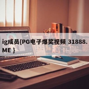 ig成员{PG电子爆奖视频 31888.ME }