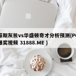 孟菲斯灰熊vs华盛顿奇才分析预测{PG电子爆奖视频 31888.ME }