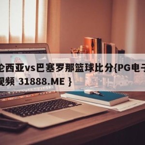 瓦伦西亚vs巴塞罗那篮球比分{PG电子爆奖视频 31888.ME }