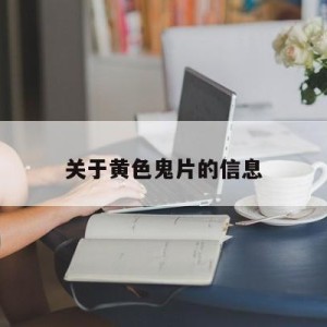 关于黄色鬼片的信息