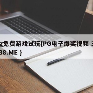 pg免费游戏试玩{PG电子爆奖视频 31888.ME }