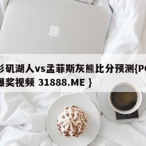 洛杉矶湖人vs孟菲斯灰熊比分预测{PG电子爆奖视频 31888.ME }