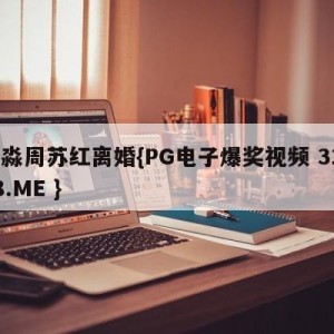 汤淼周苏红离婚{PG电子爆奖视频 31888.ME }