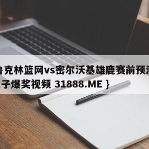 布鲁克林篮网vs密尔沃基雄鹿赛前预测{PG电子爆奖视频 31888.ME }