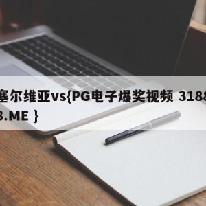 塞尔维亚vs{PG电子爆奖视频 31888.ME }