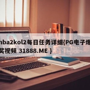 nba2kol2每日任务详细{PG电子爆奖视频 31888.ME }