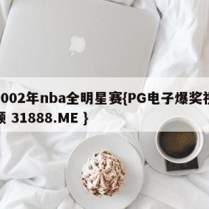 2002年nba全明星赛{PG电子爆奖视频 31888.ME }