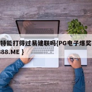 杜兰特能打得过易建联吗{PG电子爆奖视频 31888.ME }