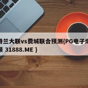 亚特兰大联vs费城联合预测{PG电子爆奖视频 31888.ME }