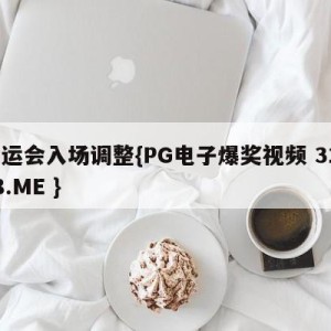 奥运会入场调整{PG电子爆奖视频 31888.ME }