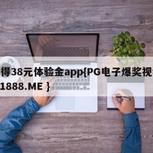 获得38元体验金app{PG电子爆奖视频 31888.ME }