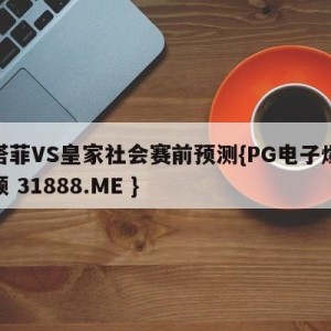 赫塔菲VS皇家社会赛前预测{PG电子爆奖视频 31888.ME }