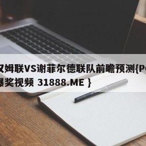 西汉姆联VS谢菲尔德联队前瞻预测{PG电子爆奖视频 31888.ME }