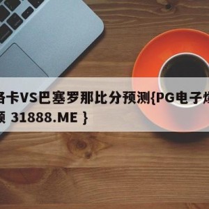 马洛卡VS巴塞罗那比分预测{PG电子爆奖视频 31888.ME }