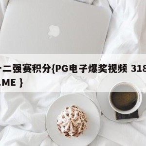 十二强赛积分{PG电子爆奖视频 31888.ME }