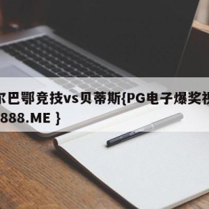 毕尔巴鄂竞技vs贝蒂斯{PG电子爆奖视频 31888.ME }