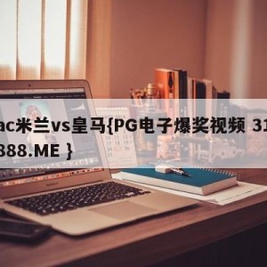 ac米兰vs皇马{PG电子爆奖视频 31888.ME }