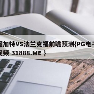 斯图加特VS法兰克福前瞻预测{PG电子爆奖视频 31888.ME }