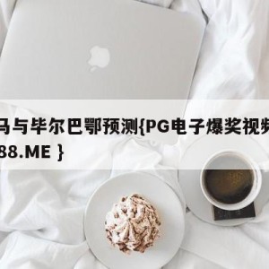 皇马与毕尔巴鄂预测{PG电子爆奖视频 31888.ME }