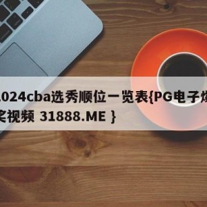 2024cba选秀顺位一览表{PG电子爆奖视频 31888.ME }