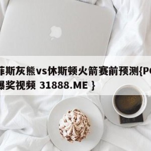 孟菲斯灰熊vs休斯顿火箭赛前预测{PG电子爆奖视频 31888.ME }