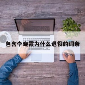 包含李晓霞为什么退役的词条