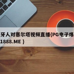 西班牙人对塞尔塔视频直播{PG电子爆奖视频 31888.ME }