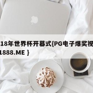 2018年世界杯开幕式{PG电子爆奖视频 31888.ME }