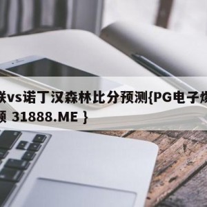 曼联vs诺丁汉森林比分预测{PG电子爆奖视频 31888.ME }