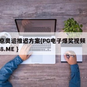 东京奥运推迟方案{PG电子爆奖视频 31888.ME }