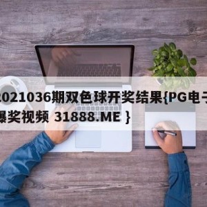 2021036期双色球开奖结果{PG电子爆奖视频 31888.ME }