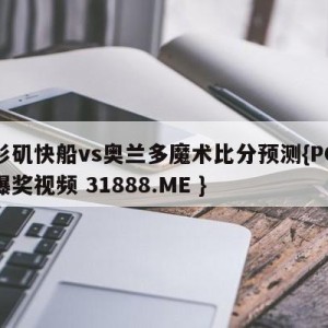 洛杉矶快船vs奥兰多魔术比分预测{PG电子爆奖视频 31888.ME }