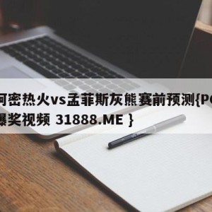 迈阿密热火vs孟菲斯灰熊赛前预测{PG电子爆奖视频 31888.ME }