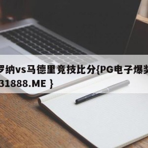 赫罗纳vs马德里竞技比分{PG电子爆奖视频 31888.ME }