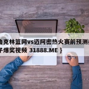 布鲁克林篮网vs迈阿密热火赛前预测{PG电子爆奖视频 31888.ME }