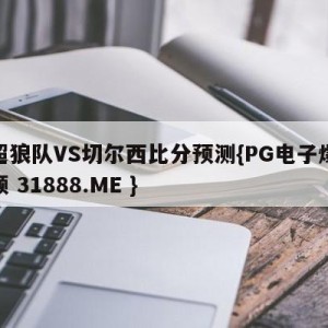 英超狼队VS切尔西比分预测{PG电子爆奖视频 31888.ME }